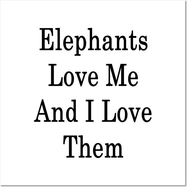 Elephants Love Me And I Love Them Wall Art by supernova23